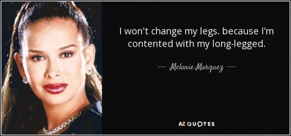 quote i won t change my legs because i m contented with my long legged melanie marquez 118 48 94